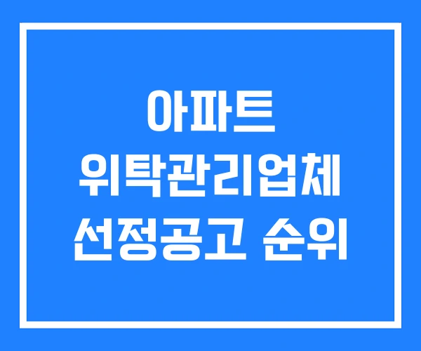 아파트 위탁관리업체 선정공고 순위