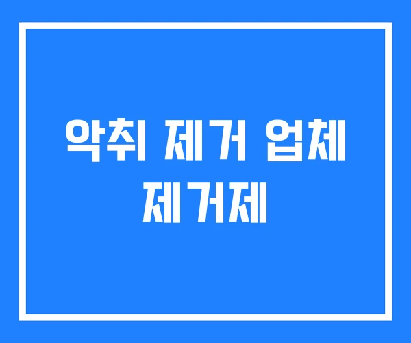 악취 제거 업체 제거제