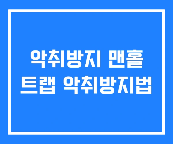 악취방지 맨홀 트랩 악취방지법 악취방지 맨홀 트랩 악취방지법