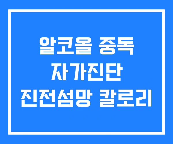 알코올 중독 자가진단 진전섬망 칼로리
