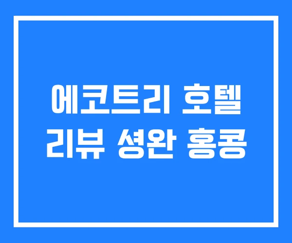 에코트리 호텔 리뷰 셩완 홍콩