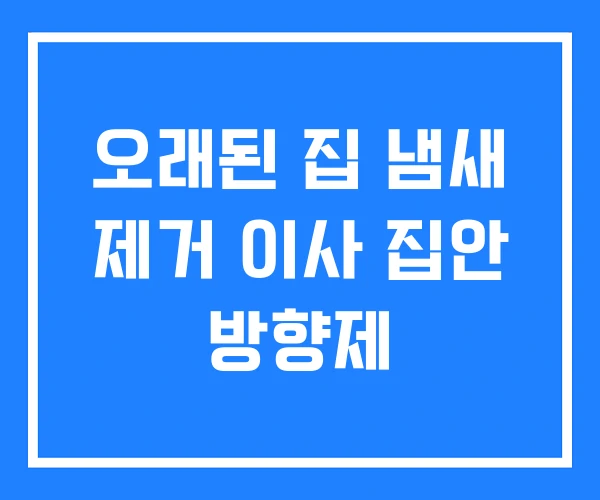 오래된 집 냄새 제거 이사 집안 방향제 오래된 집 냄새 제거 이사 집안 방향제