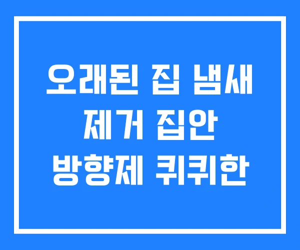 오래된 집 냄새 제거 집안 방향제 퀴퀴한 오래된 집 냄새 제거 집안 방향제 퀴퀴한