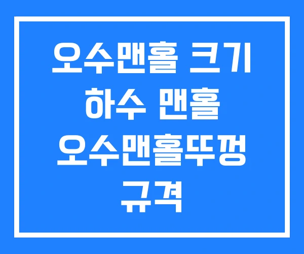 오수맨홀 크기 하수 맨홀 오수맨홀뚜껑 규격 오수맨홀 크기 하수 맨홀 오수맨홀뚜껑 규격