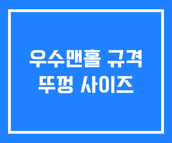 우수맨홀 규격 뚜껑 사이즈 우수맨홀 규격 뚜껑 사이즈