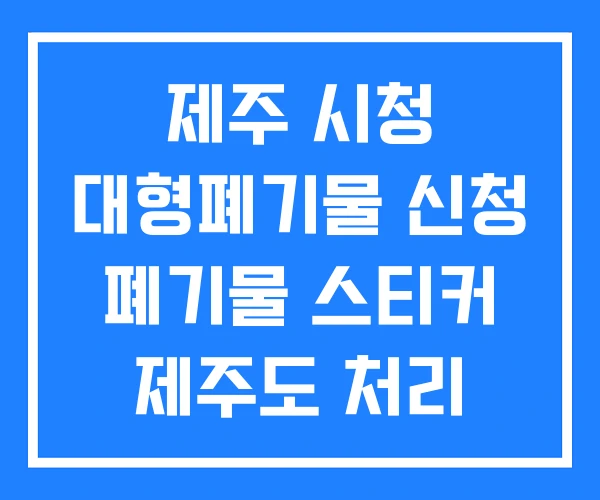 제주 시청 대형폐기물 신청 폐기물 스티커 제주도 처리