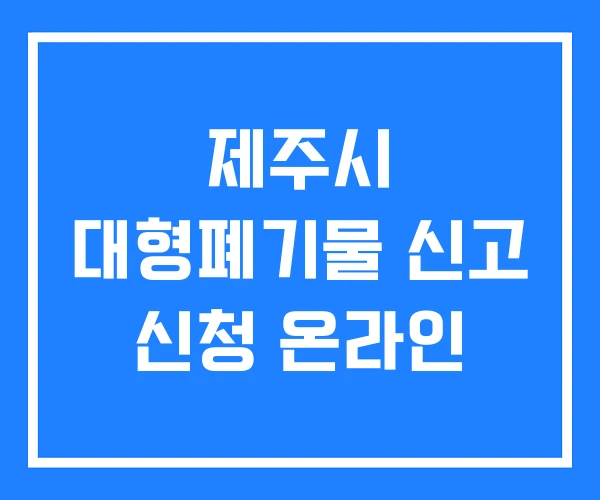 제주시 대형폐기물 신고 신청 온라인 제주시 대형폐기물 신고 신청 온라인
