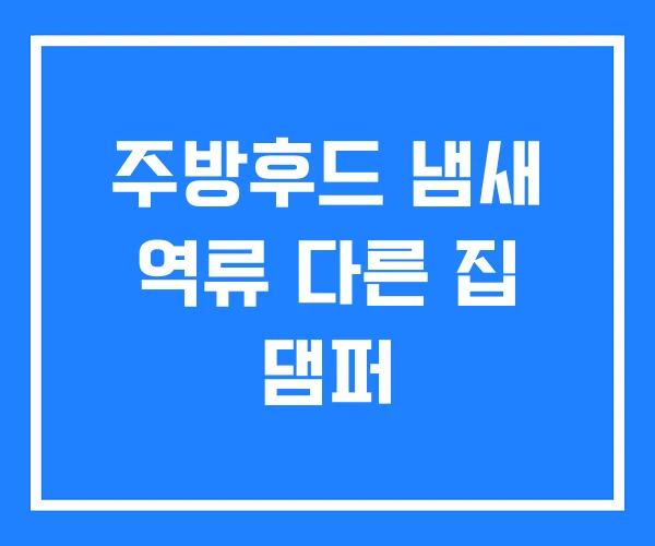 주방후드 냄새 역류 다른 집 댐퍼