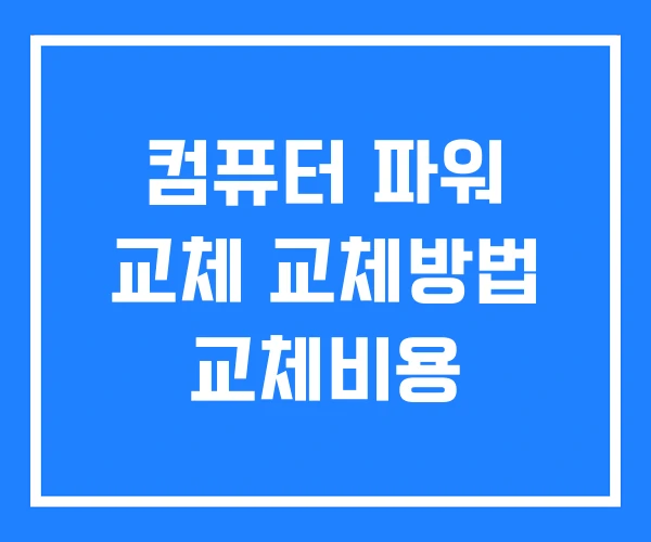 컴퓨터 파워 교체 교체방법 교체비용