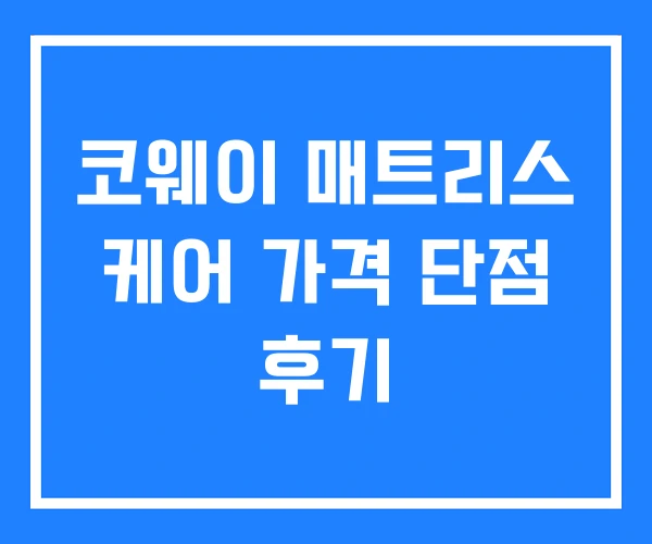 코웨이 매트리스 케어 가격 단점 후기 코웨이 매트리스 케어 가격 단점 후기