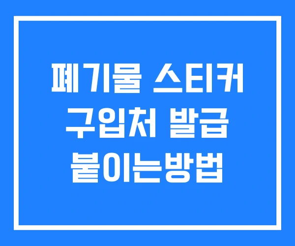 폐기물 스티커 구입처 발급 붙이는방법 폐기물 스티커 구입처 발급 붙이는방법