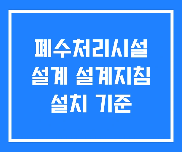 폐수처리시설 설계 설계지침 설치 기준 폐수처리시설 설계 설계지침 설치 기준