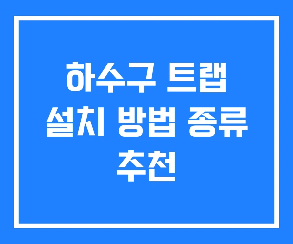 하수구 트랩 설치 방법 종류 추천