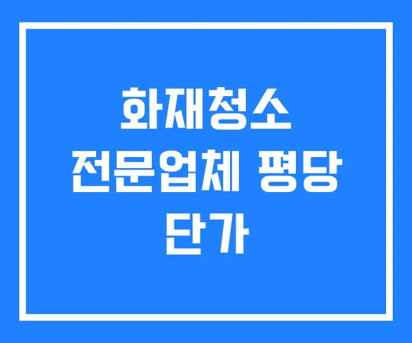 화재청소 전문업체 평당 단가 화재청소 전문업체 평당 단가