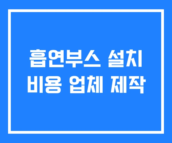 흡연부스 설치 비용 업체 제작